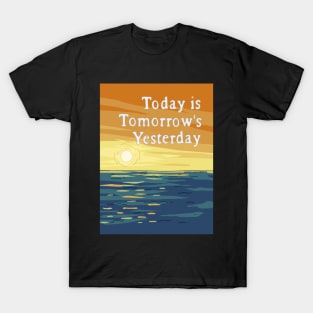 Today is Tomorrow's Yesterday T-Shirt